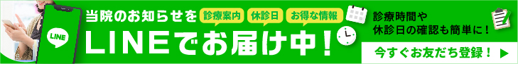 当院のお知らせ（診療案内、休診日、お得な情報）をLINEでお届け中！ 診療時間や休診日の確認も簡単に！ 今すぐクリックでお友達登録！